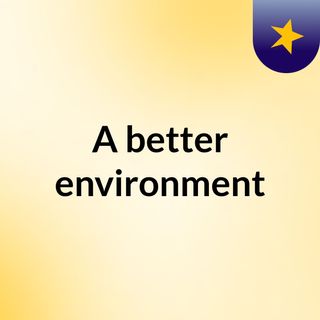 A better environment