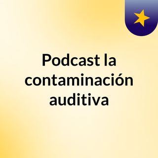 Podcast la contaminación auditiva